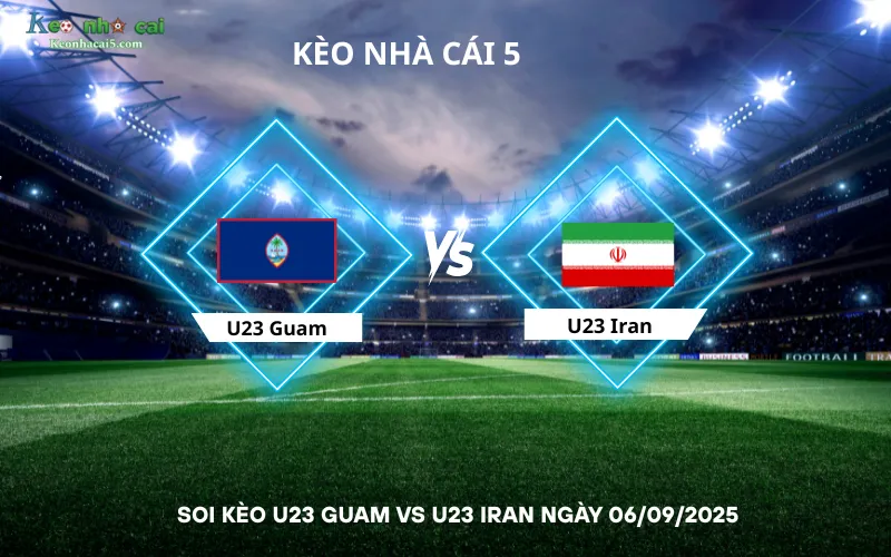 Soi kèo U23 Guam vs U23 Iran