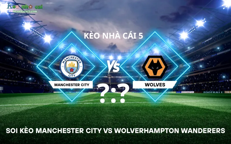 Soi kèo Manchester City vs Wolverhampton Wanderers