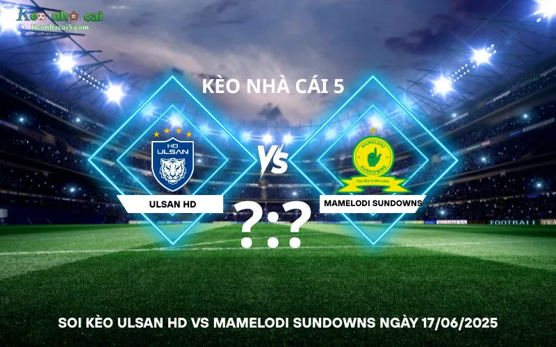 Soi kèo Ulsan HD vs Mamelodi Sundowns