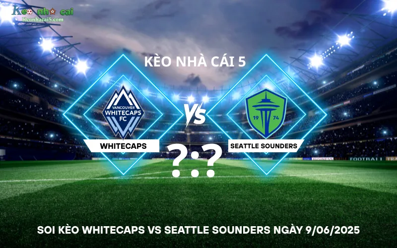 Soi kèo Whitecaps VS Seattle Sounders