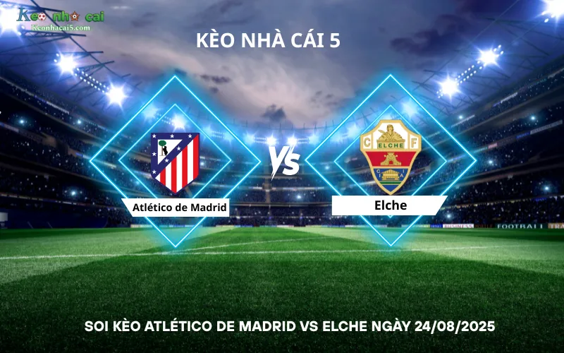 Soi kèo Atlético de Madrid vs Elche