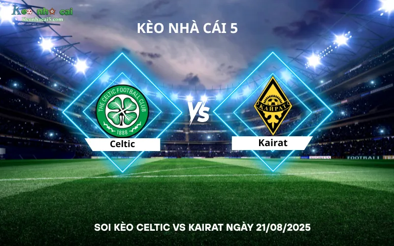 Soi kèo Celtic vs Kairat
