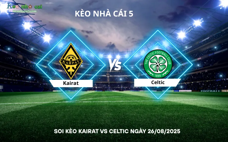 Soi kèo Kairat vs Celtic