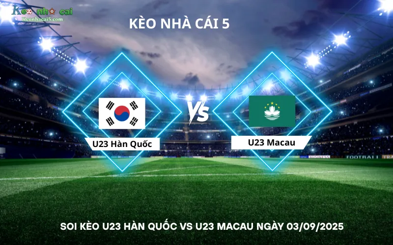 Soi kèo U23 Hàn Quốc vs U23 Macau