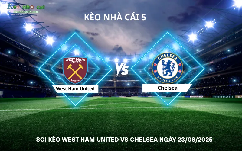 Soi kèo West Ham United vs Chelsea