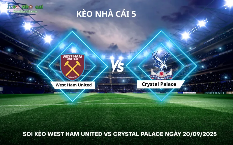 Soi kèo West Ham United vs Crystal Palace