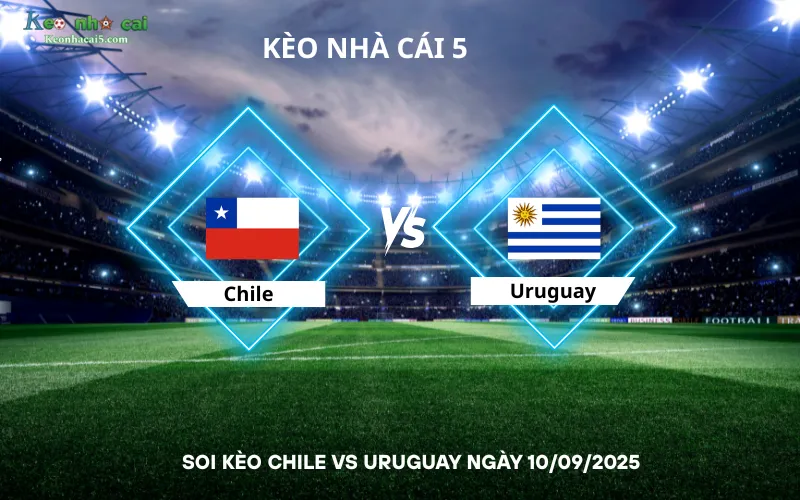 Soi kèo Chile vs Uruguay