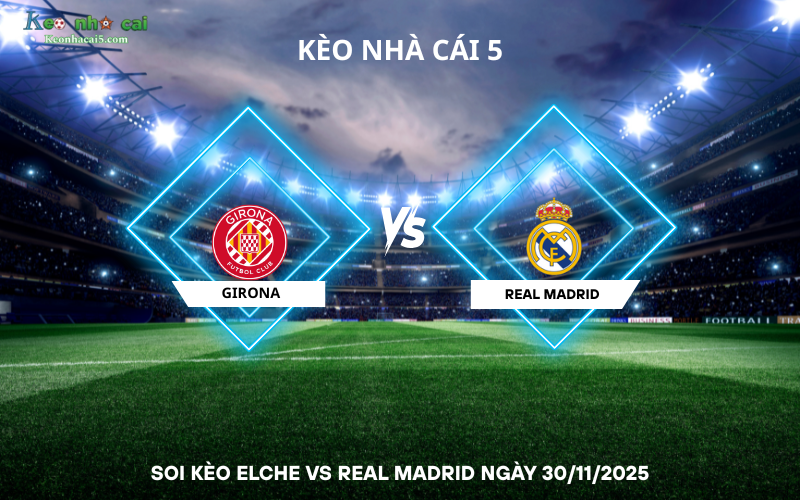 Soi kèo Girona vs Real Madrid